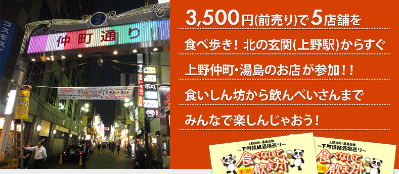 3,500円(前売り)で5店舗を食べ歩き!北の玄関(上野駅)からすぐ上野仲町・湯島のお店が参加!!食いしん坊から飲んべいさんまでみんなで楽しんじゃおう!