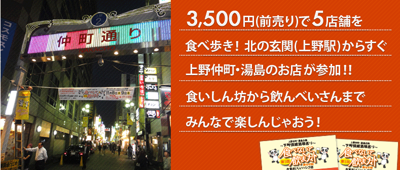 3,500円(前売り)で5店舗を食べ歩き!北の玄関(上野駅)からすぐ上野仲町・湯島のお店が参加!!食いしん坊から飲んべいさんまでみんなで楽しんじゃおう!